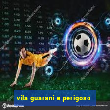 vila guarani e perigoso